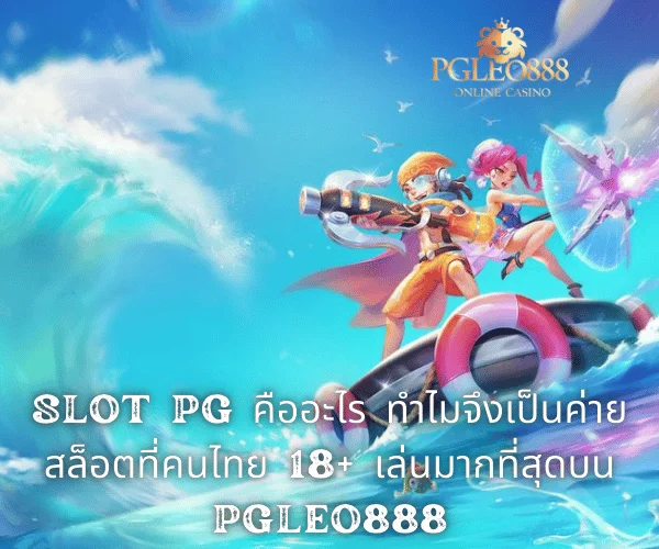 SLOT PG คืออะไร ทำไมจึงเป็นค่ายสล็อตที่คนไทย 18+ เล่นมากที่สุดบน PGLEO888
