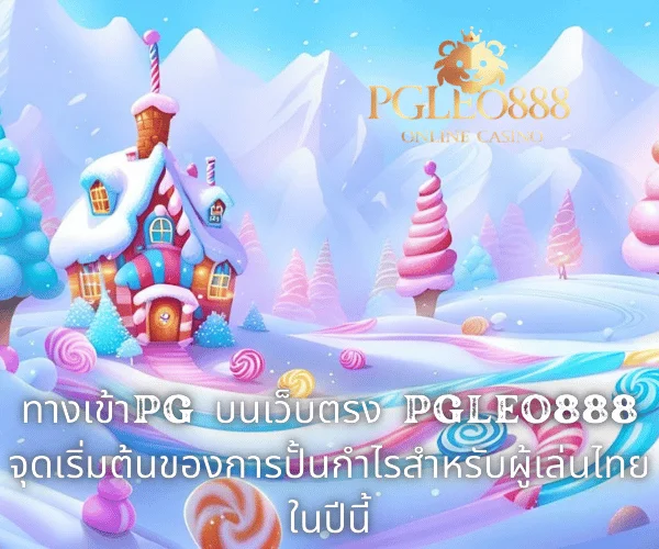 ทางเข้าPG บนเว็บตรง PGLEO888 จุดเริ่มต้นของการปั้นกำไรสำหรับผู้เล่นไทยในปีนี้