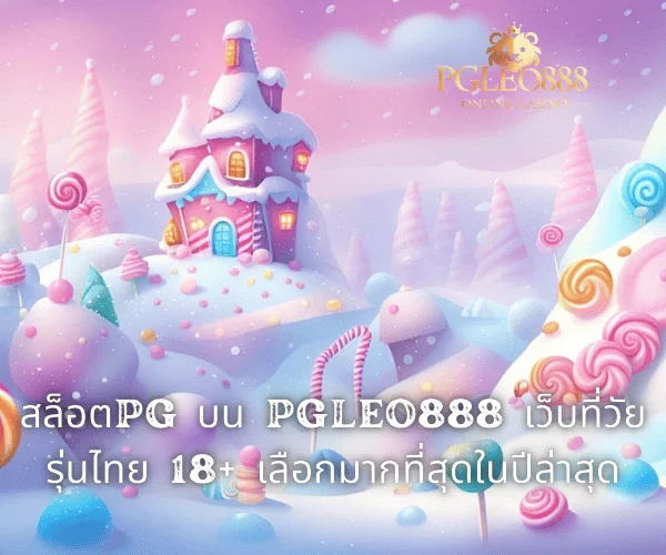 สล็อตPG บน PGLEO888 เว็บที่วัยรุ่นไทย 18+ เลือกมากที่สุดในปีล่าสุด